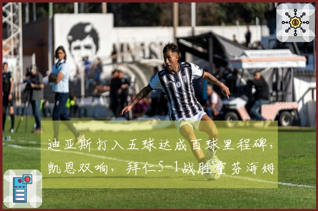 迪亚斯打入五球达成百球里程碑，凯恩双响，拜仁5-1战胜霍芬海姆