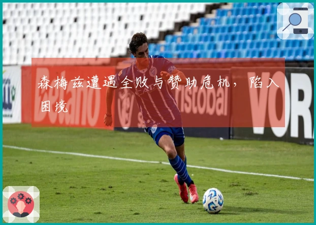 森梅兹遭遇全败与赞助危机，陷入困境